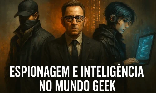 Espionagem e Inteligência no Mundo Geek: explorando os segredos do universo digital.
