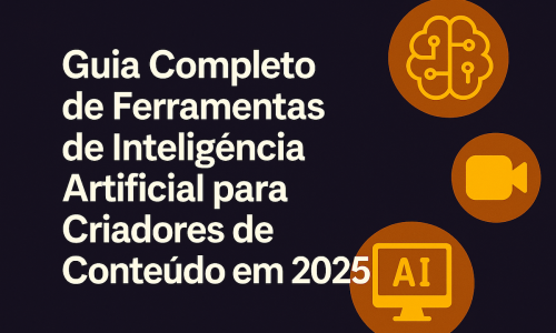 Guia Completo de Ferramentas de Inteligência Artificial para Criadores de Conteúdo em 2025