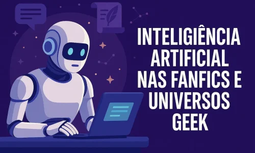 A revolução da IA chegou às fanfics e universos geek: veja como a tecnologia está moldando novas narrativas.